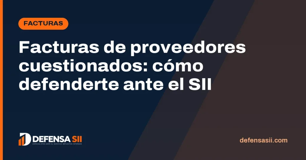 Facturas de proveedores cuestionados: cómo defenderte ante el SII