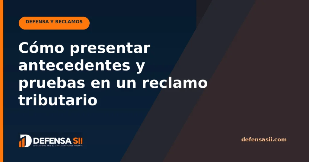 Cómo presentar antecedentes y pruebas en un reclamo tributario